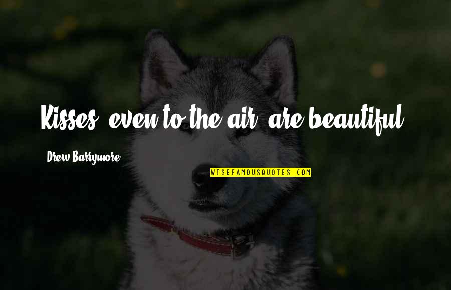 Jeeshyt Quotes By Drew Barrymore: Kisses, even to the air, are beautiful.