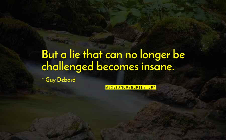 Jeet Banerjee Quotes By Guy Debord: But a lie that can no longer be