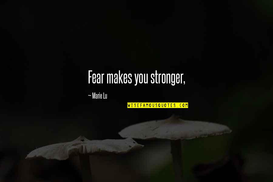 Jeet Ki Khushi Quotes By Marie Lu: Fear makes you stronger, Jeet Ki Khushi Quotes By Marie Lu: Fear makes you stronger,