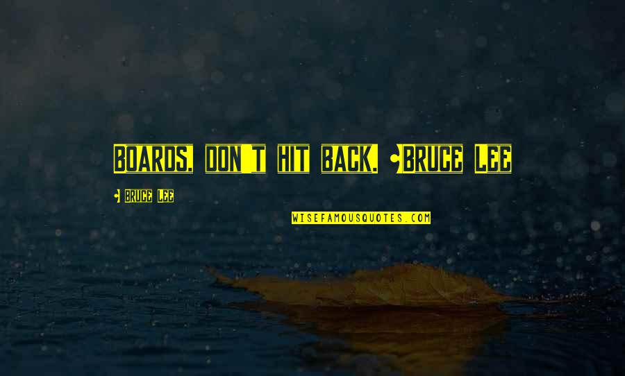 Jeet Lee Quotes By Bruce Lee: Boards, don't hit back. ~Bruce Lee