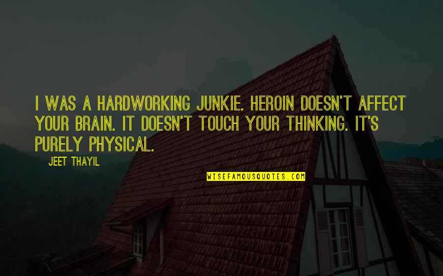 Jeet Thayil Quotes By Jeet Thayil: I was a hardworking junkie. Heroin doesn't affect
