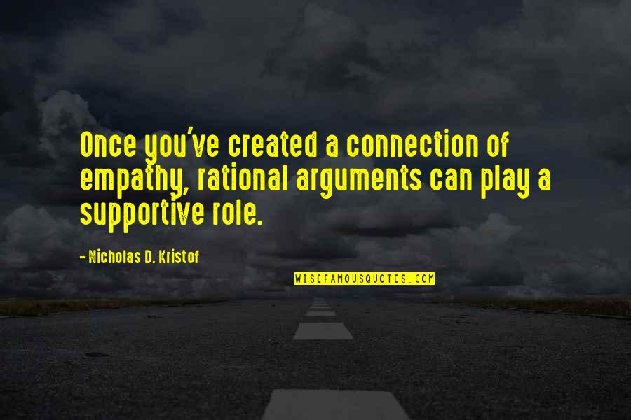 Jeet Thayil Quotes By Nicholas D. Kristof: Once you've created a connection of empathy, rational Jeet Thayil Quotes By Nicholas D. Kristof: Once you've created a connection of empathy, rational