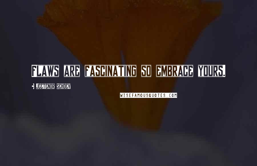 Jeetendr Sehdev quotes: Flaws are fascinating so embrace yours.