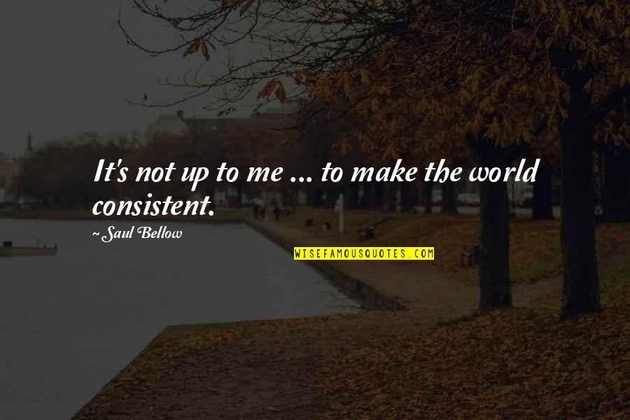 Jeeter Pre Quotes By Saul Bellow: It's not up to me ... to make Jeeter Pre Quotes By Saul Bellow: It's not up to me ... to make