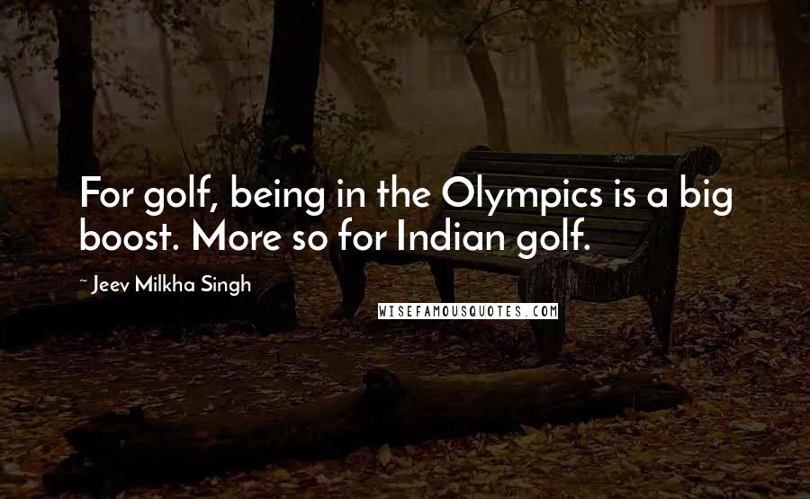 Jeev Milkha Singh quotes: For golf, being in the Olympics is a big boost. More so for Indian golf.