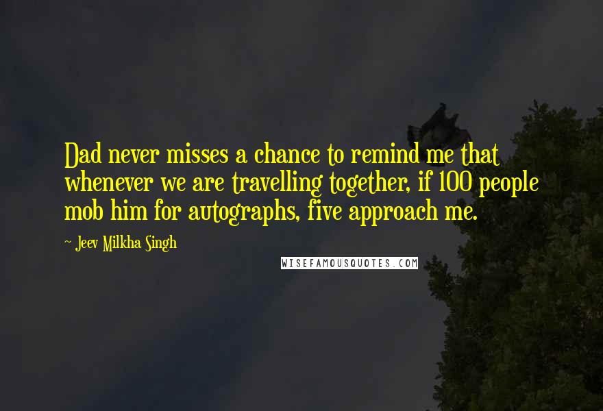 Jeev Milkha Singh quotes: Dad never misses a chance to remind me that whenever we are travelling together, if 100 people mob him for autographs, five approach me.