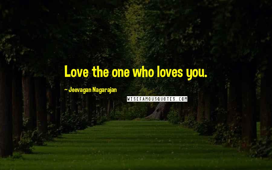 Jeevagan Nagarajan quotes: Love the one who loves you.