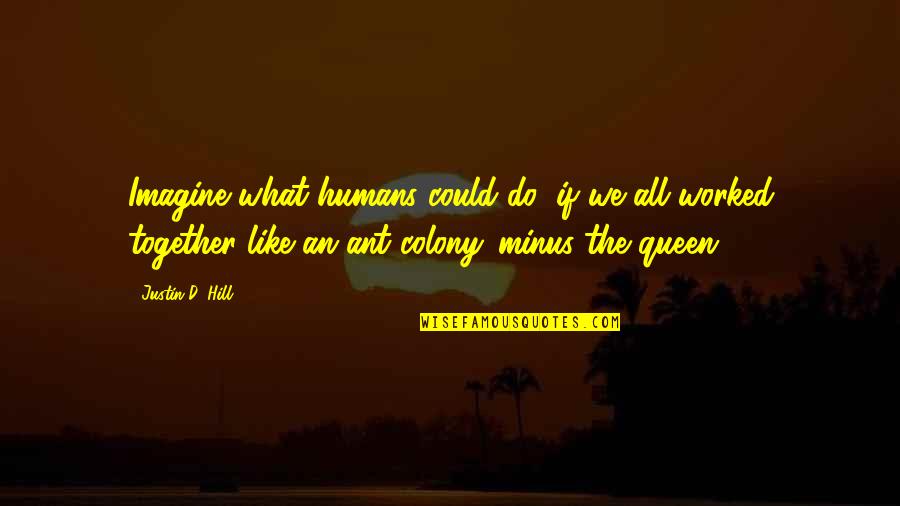 Jeevan Chaudhary Quotes By Justin D. Hill: Imagine what humans could do, if we all