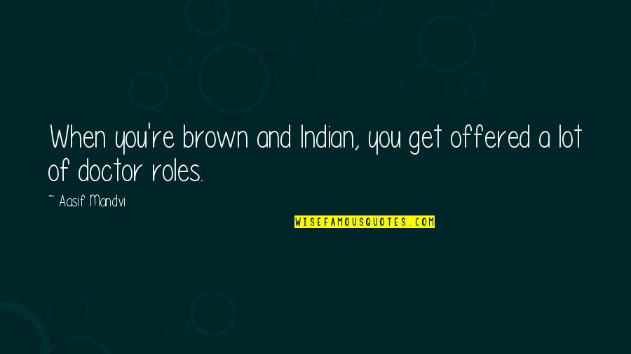 Jeevan Ki Sachai Quotes By Aasif Mandvi: When you're brown and Indian, you get offered