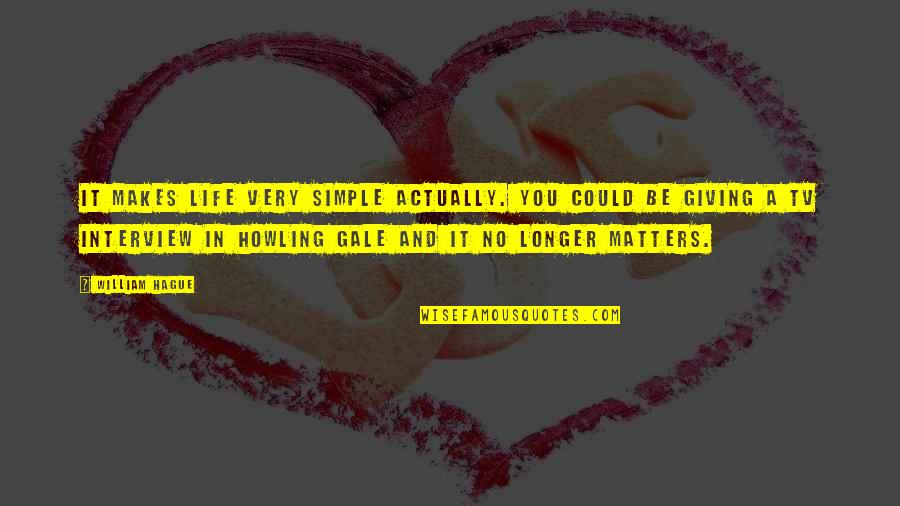 Jeevan Ki Sachai Quotes By William Hague: It makes life very simple actually. You could Jeevan Ki Sachai Quotes By William Hague: It makes life very simple actually. You could