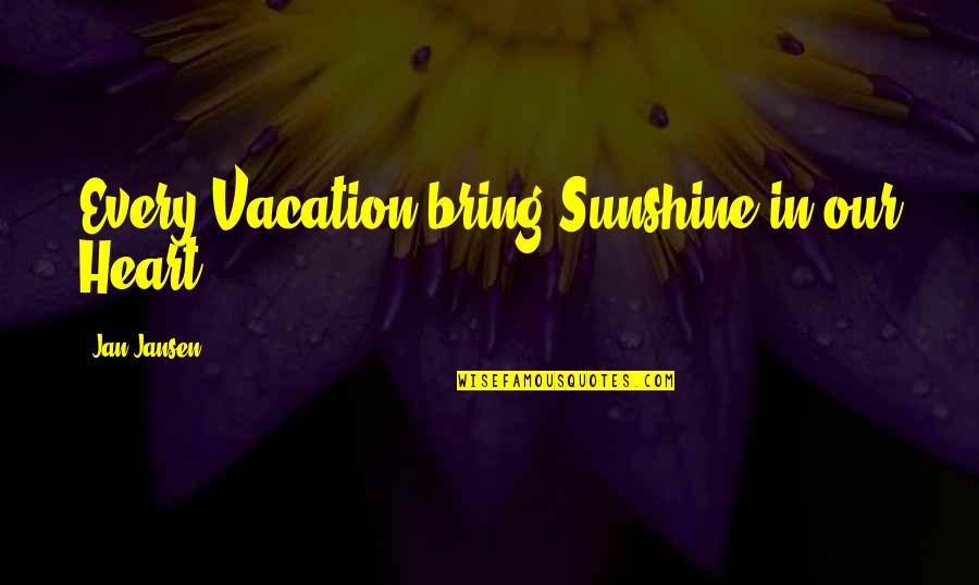 Jeevan Quotes By Jan Jansen: Every Vacation bring Sunshine in our Heart.
