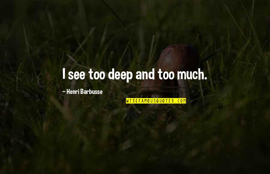 Jeevan Sangharsh Quotes By Henri Barbusse: I see too deep and too much.