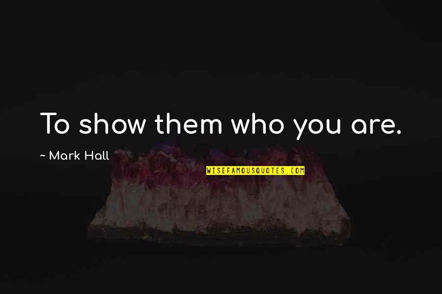 Jeevan Sangharsh Quotes By Mark Hall: To show them who you are.