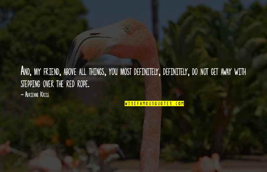 Jeevana Pata Kannada Quotes By Adrienne Kress: And, my friend, above all things, you most Jeevana Pata Kannada Quotes By Adrienne Kress: And, my friend, above all things, you most