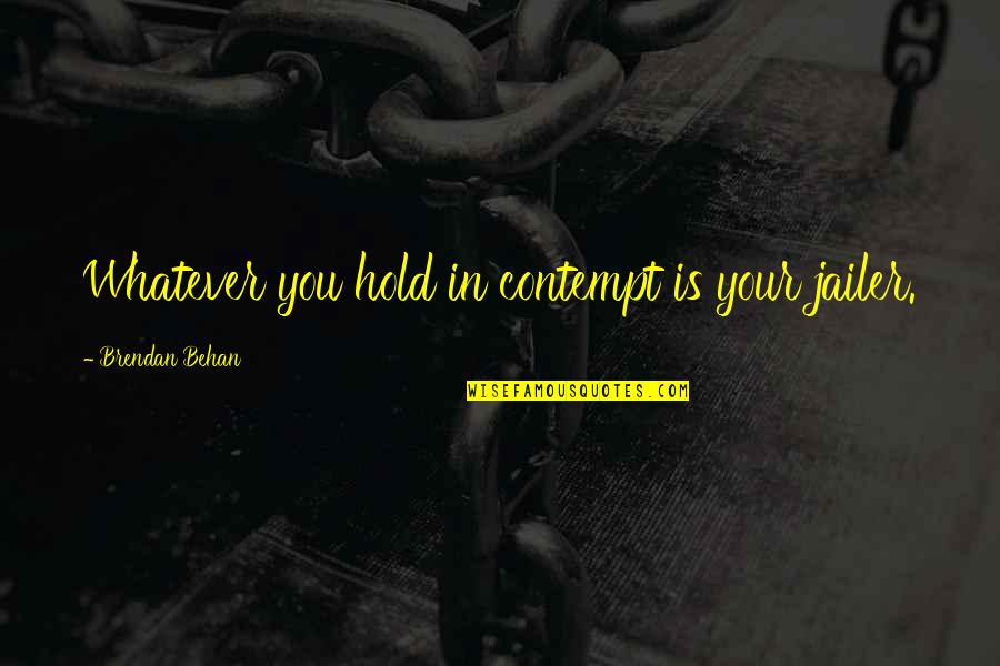 Jeevarajan Quotes By Brendan Behan: Whatever you hold in contempt is your jailer. Jeevarajan Quotes By Brendan Behan: Whatever you hold in contempt is your jailer.