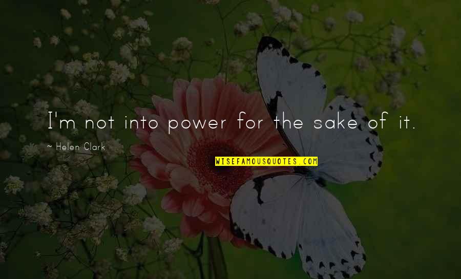 Jeevarathnam Nagar Quotes By Helen Clark: I'm not into power for the sake of Jeevarathnam Nagar Quotes By Helen Clark: I'm not into power for the sake of