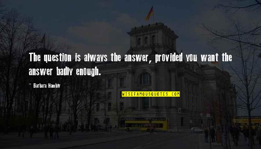 Jeez Louise Quotes By Barbara Hambly: The question is always the answer, provided you