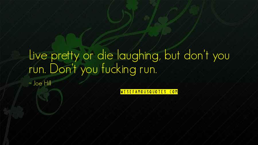 Jeez Louise Quotes By Joe Hill: Live pretty or die laughing, but don't you