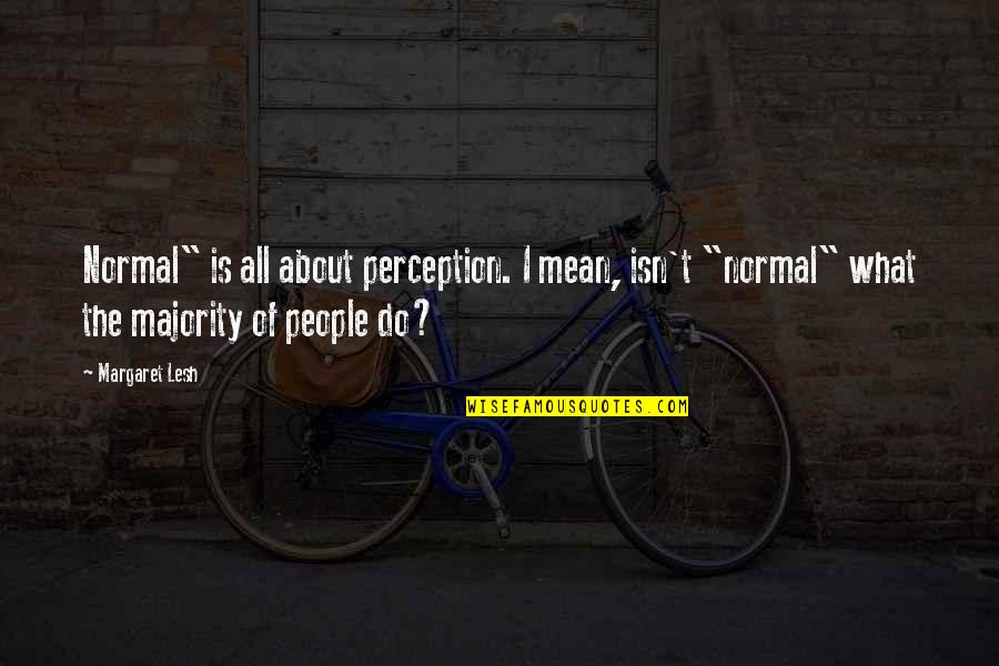Jeez Louise Quotes By Margaret Lesh: Normal" is all about perception. I mean, isn't