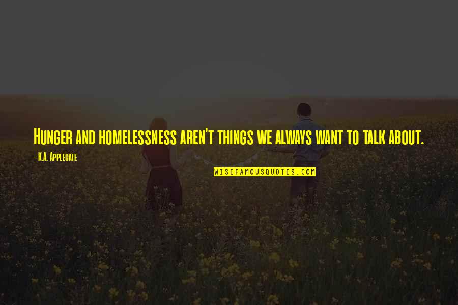 Jeeze Quotes By K.A. Applegate: Hunger and homelessness aren't things we always want