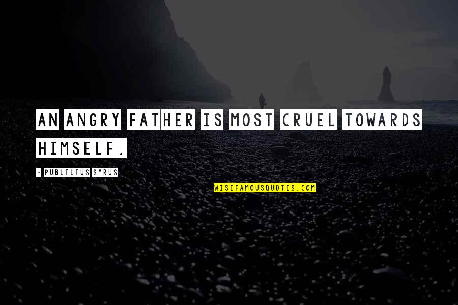 Jeezer Quotes By Publilius Syrus: An angry father is most cruel towards himself.