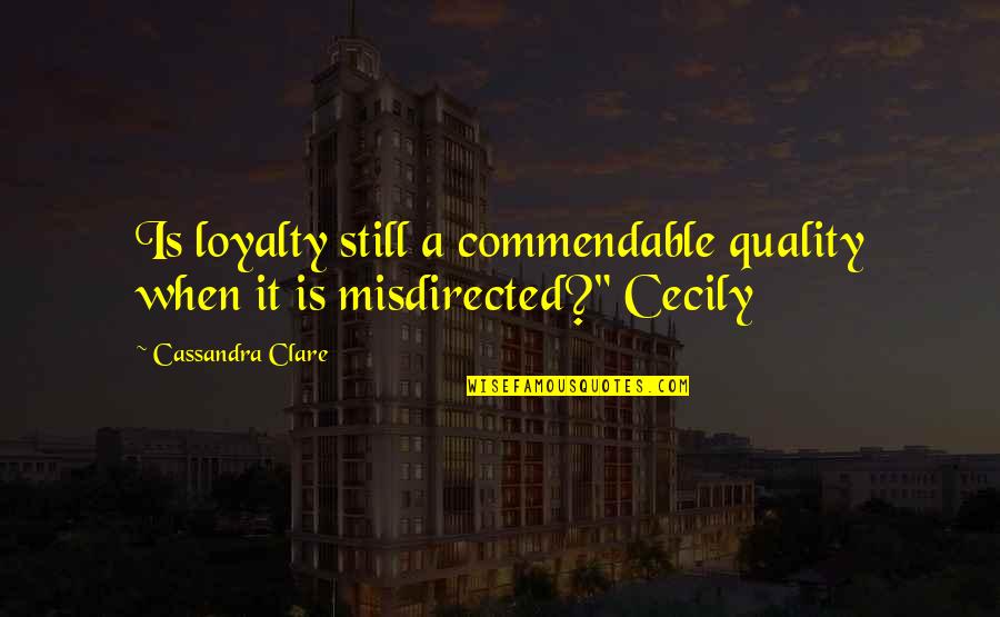 Jeezez Quotes By Cassandra Clare: Is loyalty still a commendable quality when it