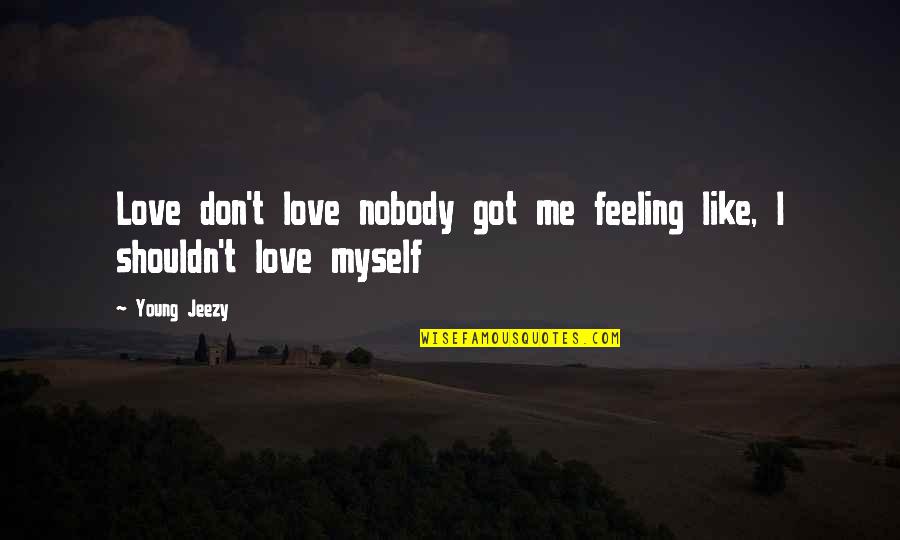 Jeezy Rap Quotes By Young Jeezy: Love don't love nobody got me feeling like,