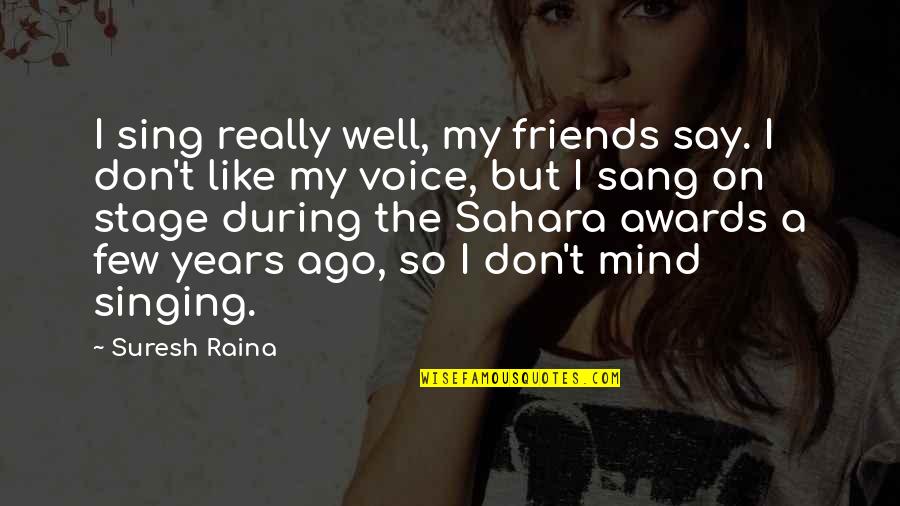 Jef Holm Quotes By Suresh Raina: I sing really well, my friends say. I Jef Holm Quotes By Suresh Raina: I sing really well, my friends say. I
