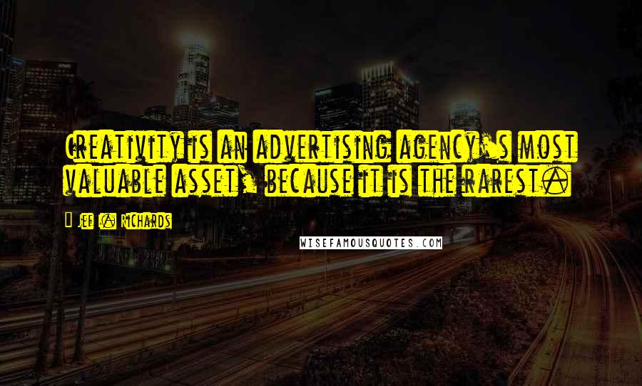 Jef I. Richards quotes: Creativity is an advertising agency's most valuable asset, because it is the rarest.