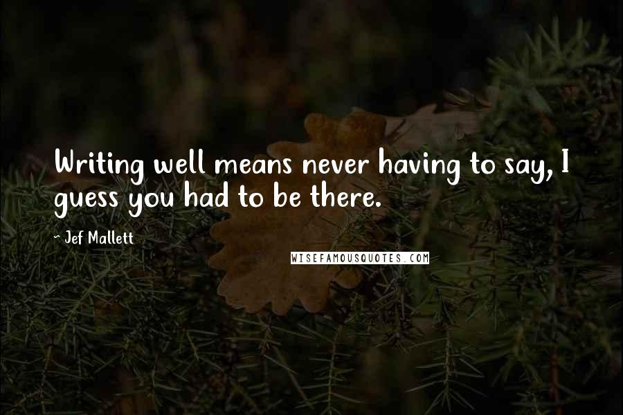 Jef Mallett quotes: Writing well means never having to say, I guess you had to be there.