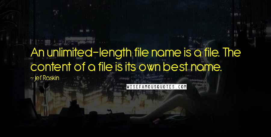 Jef Raskin quotes: An unlimited-length file name is a file. The content of a file is its own best name.