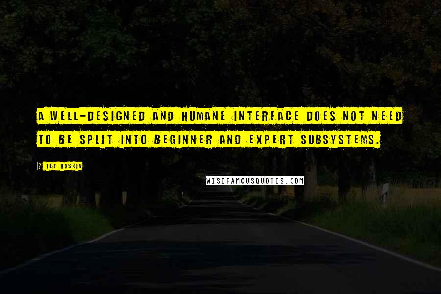 Jef Raskin quotes: A well-designed and humane interface does not need to be split into beginner and expert subsystems.