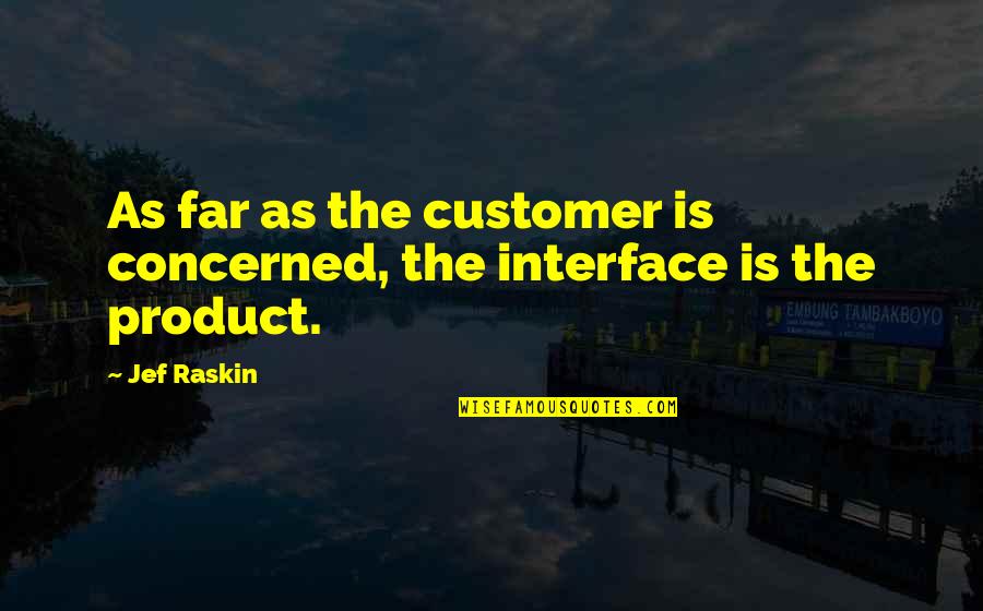 Jef Raskin Quotes By Jef Raskin: As far as the customer is concerned, the
