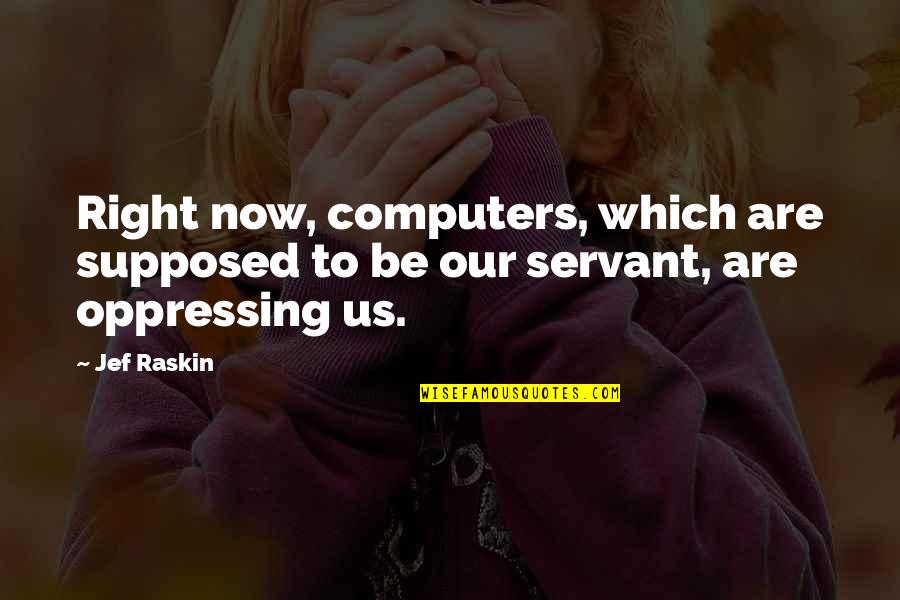 Jef Raskin Quotes By Jef Raskin: Right now, computers, which are supposed to be