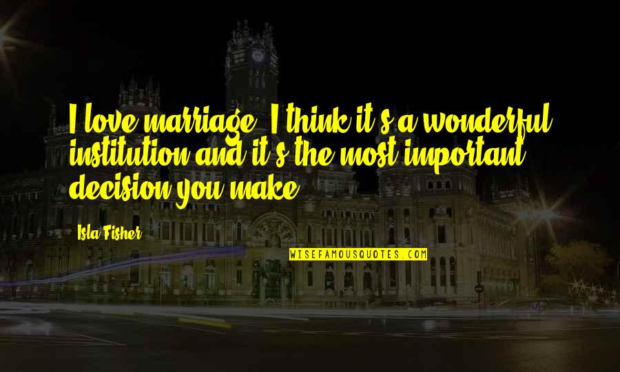 Jef Stock Quotes By Isla Fisher: I love marriage. I think it's a wonderful Jef Stock Quotes By Isla Fisher: I love marriage. I think it's a wonderful