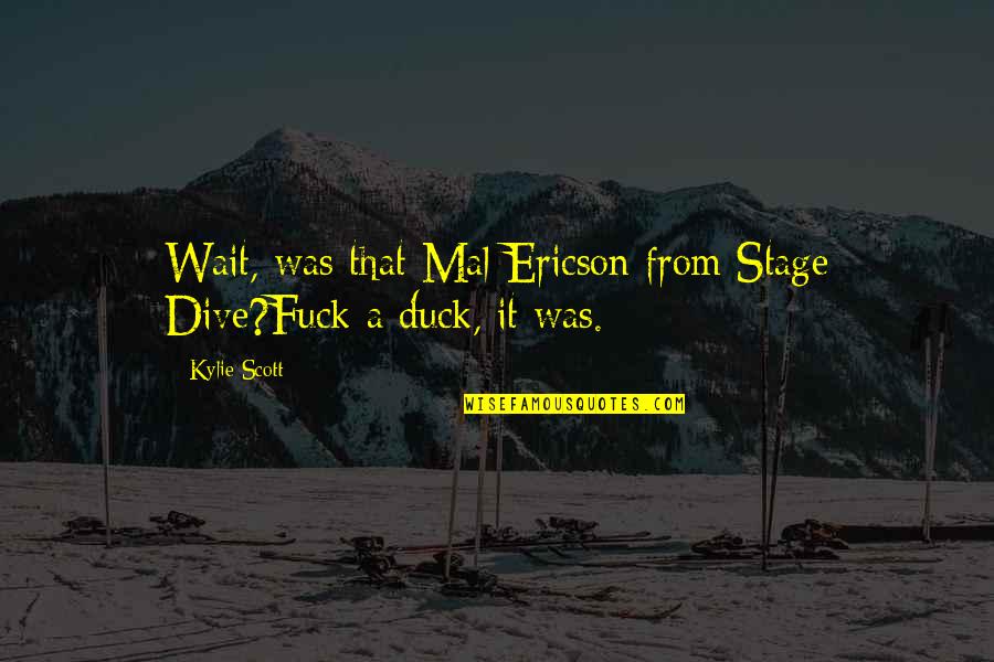 Jef Stock Quotes By Kylie Scott: Wait, was that Mal Ericson from Stage Dive?Fuck