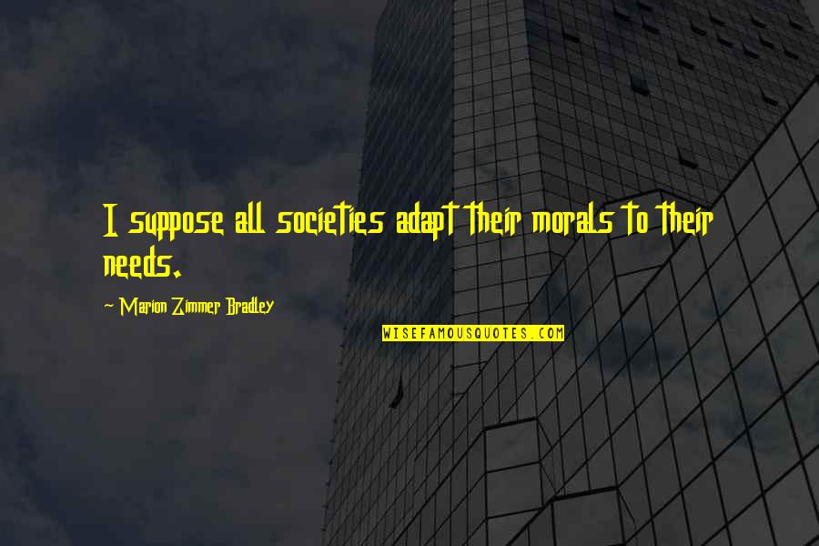 Jef Whitehead Quotes By Marion Zimmer Bradley: I suppose all societies adapt their morals to Jef Whitehead Quotes By Marion Zimmer Bradley: I suppose all societies adapt their morals to