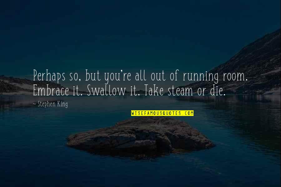 Jefatura Judicial Quotes By Stephen King: Perhaps so, but you're all out of running Jefatura Judicial Quotes By Stephen King: Perhaps so, but you're all out of running