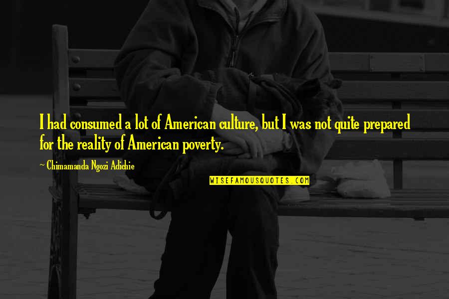 Jefes Henrietta Quotes By Chimamanda Ngozi Adichie: I had consumed a lot of American culture, Jefes Henrietta Quotes By Chimamanda Ngozi Adichie: I had consumed a lot of American culture,