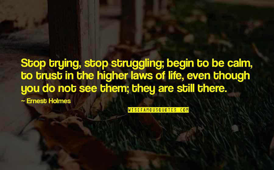 Jefes Henrietta Quotes By Ernest Holmes: Stop trying, stop struggling; begin to be calm, Jefes Henrietta Quotes By Ernest Holmes: Stop trying, stop struggling; begin to be calm,
