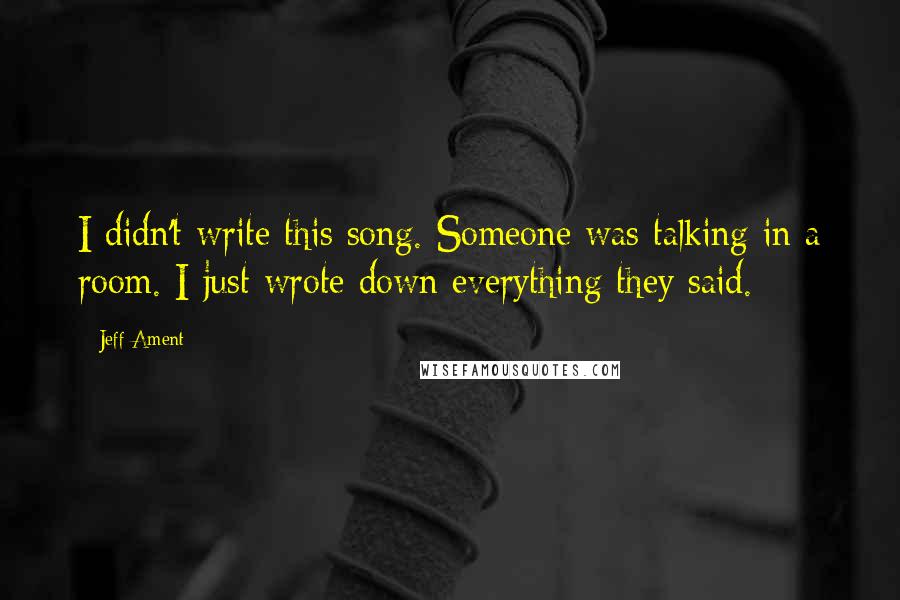 Jeff Ament quotes: I didn't write this song. Someone was talking in a room. I just wrote down everything they said.