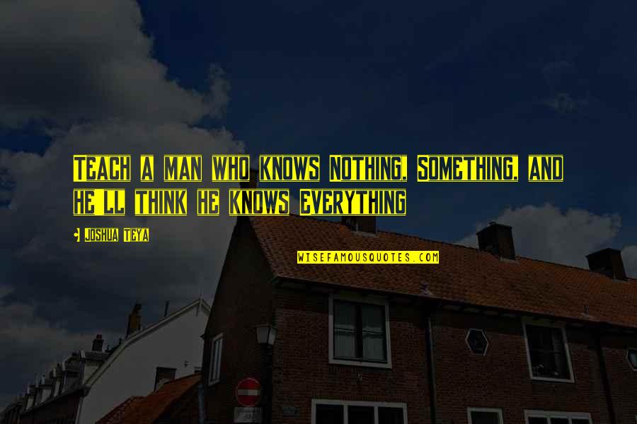 Jeff Ascough Quotes By Joshua Teya: Teach a man who knows Nothing, Something, and