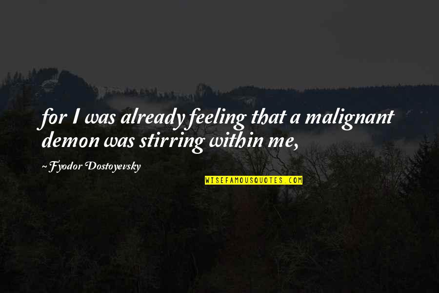 Jeff Ashton Quotes By Fyodor Dostoyevsky: for I was already feeling that a malignant