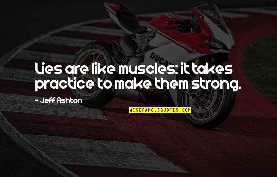 Jeff Ashton Quotes By Jeff Ashton: Lies are like muscles: it takes practice to