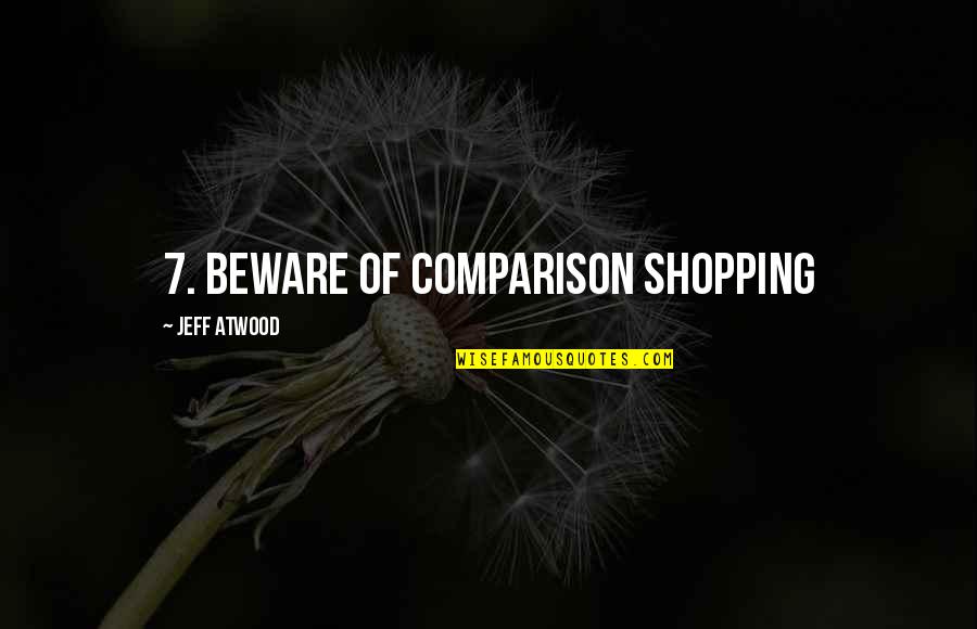 Jeff Atwood Quotes By Jeff Atwood: 7. Beware of comparison shopping Jeff Atwood Quotes By Jeff Atwood: 7. Beware of comparison shopping