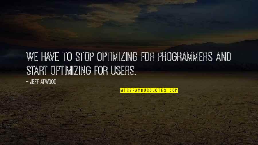 Jeff Atwood Quotes By Jeff Atwood: We have to stop optimizing for programmers and