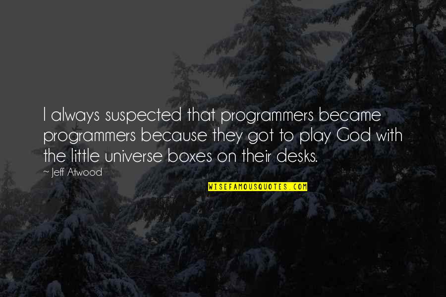 Jeff Atwood Quotes By Jeff Atwood: I always suspected that programmers became programmers because Jeff Atwood Quotes By Jeff Atwood: I always suspected that programmers became programmers because