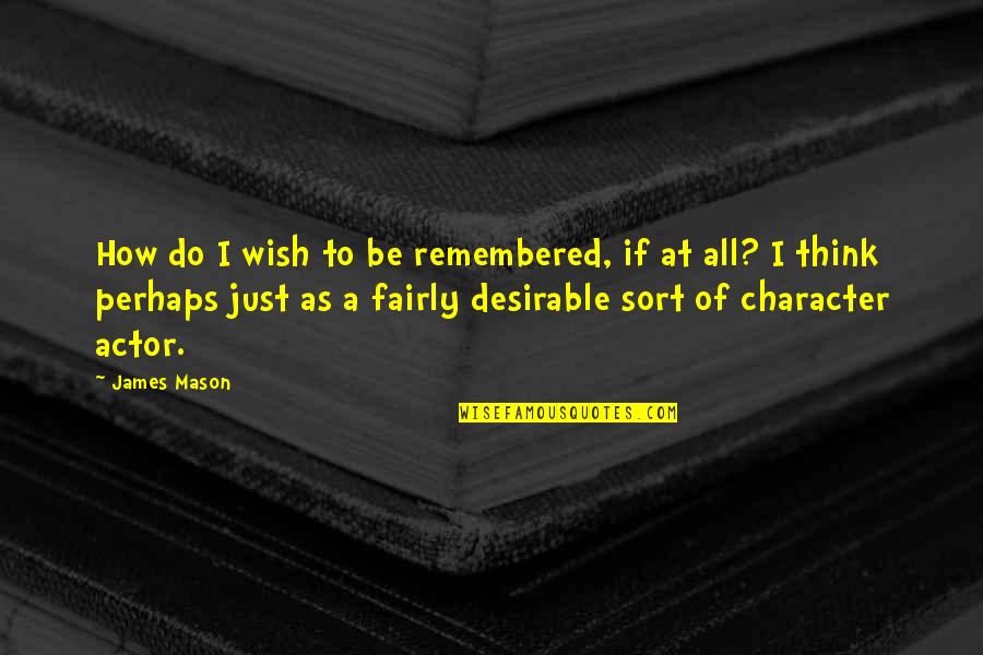 Jeff Bagwell Quotes By James Mason: How do I wish to be remembered, if Jeff Bagwell Quotes By James Mason: How do I wish to be remembered, if