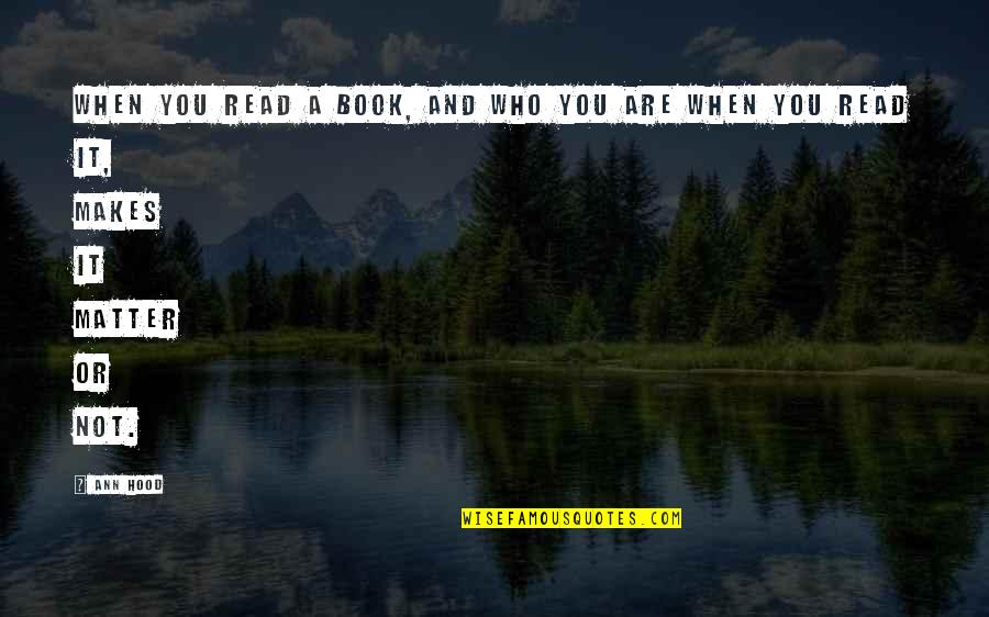 Jeff Bauman Quotes By Ann Hood: When you read a book, and who you