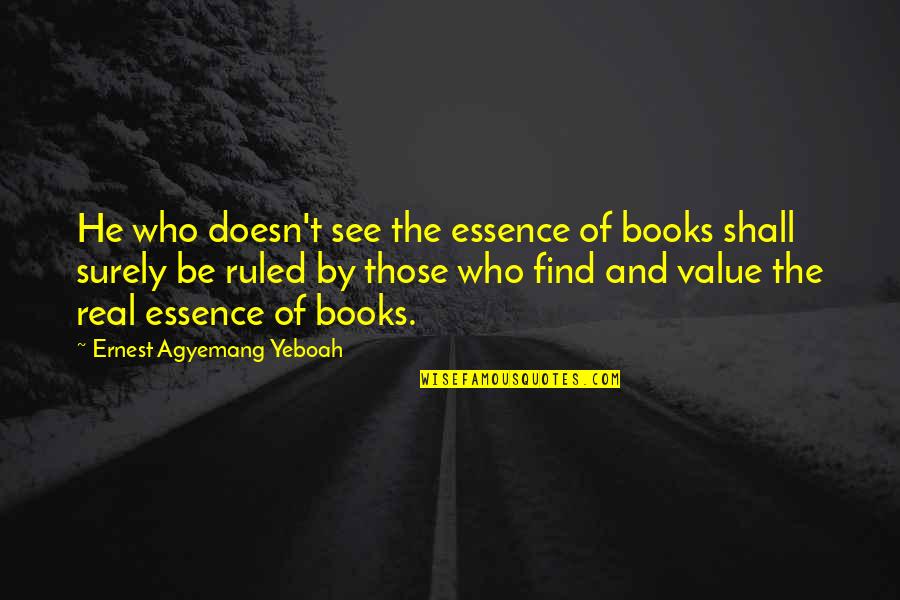 Jeff Bauman Quotes By Ernest Agyemang Yeboah: He who doesn't see the essence of books